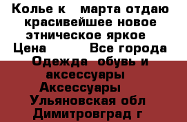 Колье к 8 марта отдаю красивейшее новое этническое яркое › Цена ­ 400 - Все города Одежда, обувь и аксессуары » Аксессуары   . Ульяновская обл.,Димитровград г.